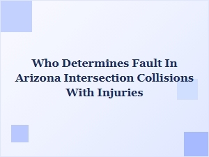 Who Determines Fault in Arizona Intersection Injury Collisions