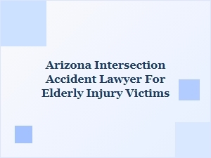 Arizona Intersection Accident Lawyer for Elderly Injury Victims