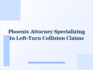 Phoenix Attorney for Left-Turn Collision Claims at Intersections