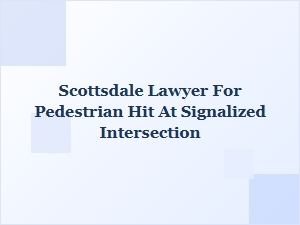 Scottsdale Lawyer for Pedestrian Hit at Signalized Intersection
