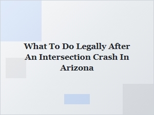 What to Do Legally After an Intersection Crash in Arizona